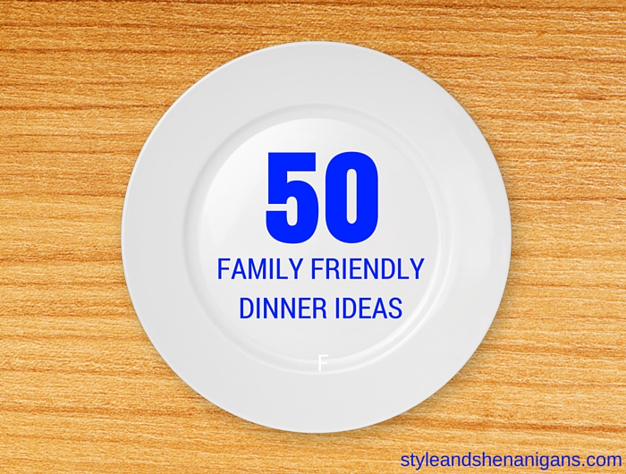 50 Family Friendly Dinner Ideas
